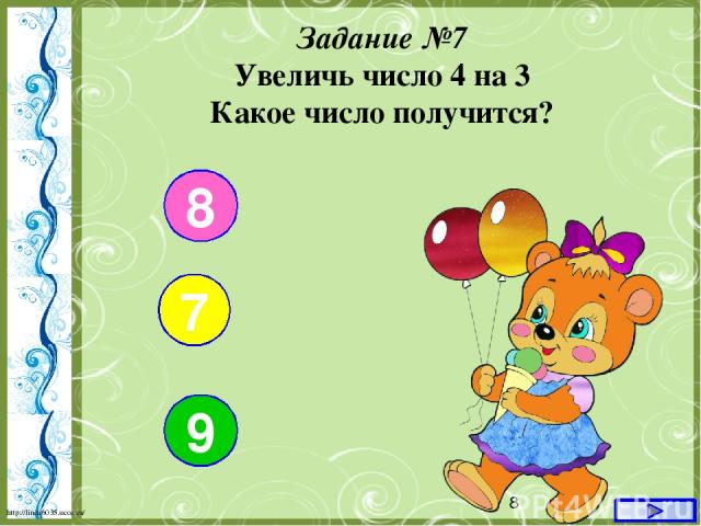 Задание №7 Увеличь число 4 на 3 Какое число получится? 8 7 9 http://linda6035.ucoz.ru/