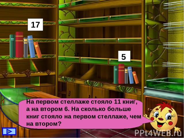 На первом стеллаже стояло 11 книг, а на втором 6. На сколько больше книг стояло на первом стеллаже, чем на втором? 17