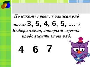 По какому правилу записан ряд чисел: 3, 5, 4, 6, 5, … ? Выбери число, которым ну