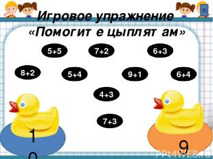 Игровое упражнение «Помогите цыплятам» 9 10 5+5 7+3 4+3 5+4 8+2 9+1 6+4 7+2 6+3