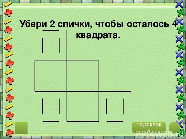 подсказка Убери 2 спички, чтобы осталось 4 квадрата.
