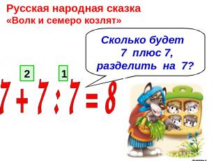 Русская народная сказка «Волк и семеро козлят» Сколько будет 7 плюс 7, разделить