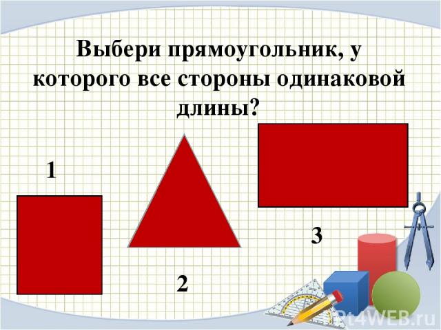 Выбери прямоугольник, у которого все стороны одинаковой длины? 1 2 3