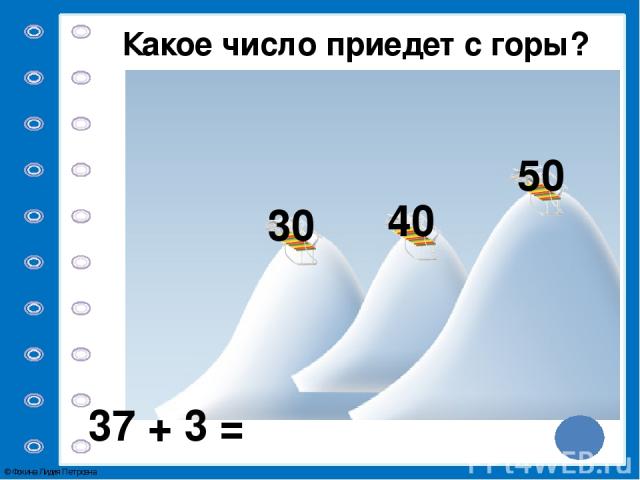 Какое число приедет с горы? 54 + 6 = 80 70 60 © Фокина Лидия Петровна