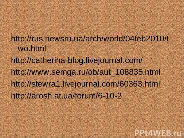 http://rus.newsru.ua/arch/world/04feb2010/two.html http://catherina-blog.livejournal.com/ http://www.semga.ru/ob/aut_108835.html http://stewra1.livejournal.com/60363.html http://arosh.at.ua/forum/6-10-2