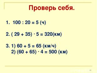 Проверь себя. 1. 100 : 20 = 5 (ч) 2. ( 29 + 35) 5 = 320(км) 3. 1) 60 + 5 = 65 (к