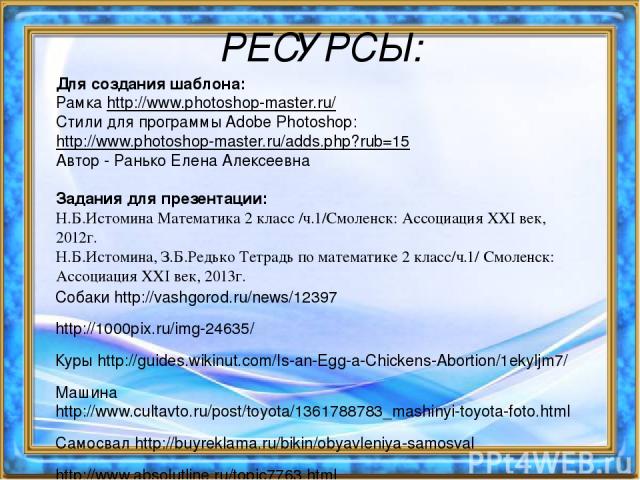 РЕСУРСЫ: Собаки http://vashgorod.ru/news/12397 http://1000pix.ru/img-24635/ Куры http://guides.wikinut.com/Is-an-Egg-a-Chickens-Abortion/1ekyljm7/ Машина http://www.cultavto.ru/post/toyota/1361788783_mashinyi-toyota-foto.html Самосвал http://buyrekl…