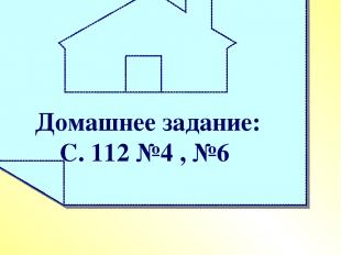 Домашнее задание: С. 112 №4 , №6