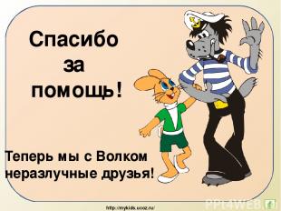 Спасибо за помощь! Теперь мы с Волком неразлучные друзья! http://mykids.ucoz.ru/