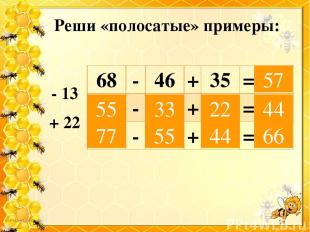 Реши «полосатые» примеры: - 13 + 22 57 55 77 33 55 22 44 66 44 68 - 46 + 35 = -