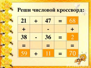 Реши числовой кроссворд: 68 2 59 11 70 21 + 47 = + - + 38 - 36 = = = = + = Если