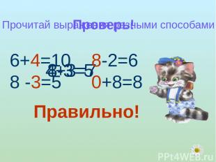 Проверь! 4+3=7 8-3=5 Прочитай выражения разными способами 6+4=10 8 -3=5 8-2=6 0+