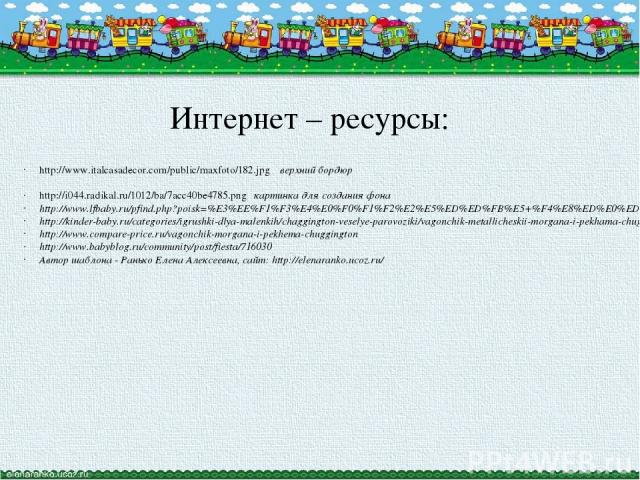 Интернет – ресурсы: http://www.italcasadecor.com/public/maxfoto/182.jpg верхний бордюр http://i044.radikal.ru/1012/ba/7acc40be4785.png картинка для создания фона http://www.lfbaby.ru/pfind.php?poisk=%E3%EE%F1%F3%E4%E0%F0%F1%F2%E2%E5%ED%ED%FB%E5+%F4%…