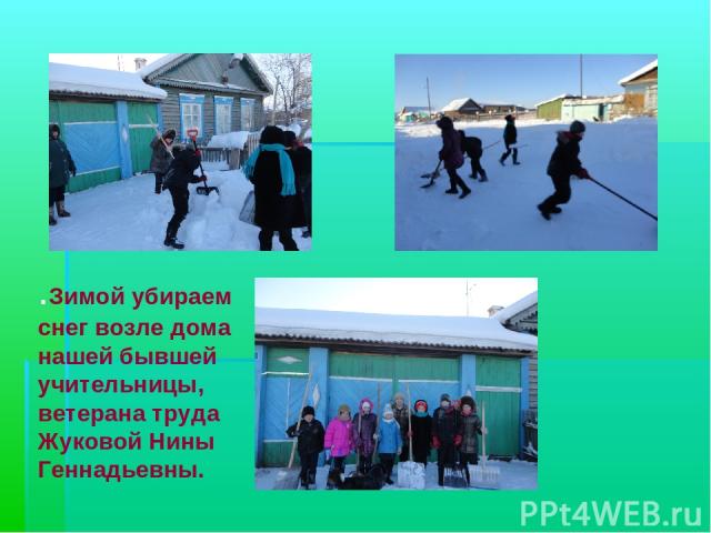 .Зимой убираем снег возле дома нашей бывшей учительницы, ветерана труда Жуковой Нины Геннадьевны.