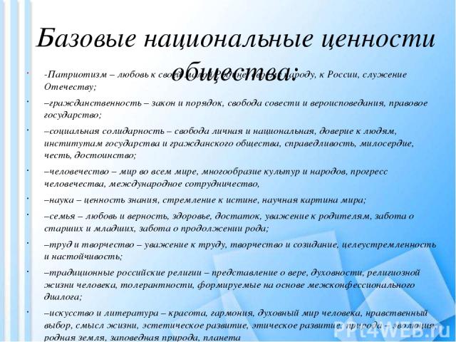 Базовые национальные ценности общества: -Патриотизм – любовь к своей малой Родине, своему народу, к России, служение Отечеству; –гражданственность – закон и порядок, свобода совести и вероисповедания, правовое государство; –социальная солидарность –…