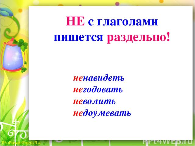 НЕ с глаголами пишется раздельно! ненавидеть негодовать неволить недоумевать ProPowerPoint.Ru
