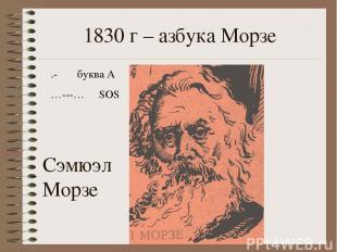 1830 г – азбука Морзе Сэмюэл Морзе .- буква А …---… SOS