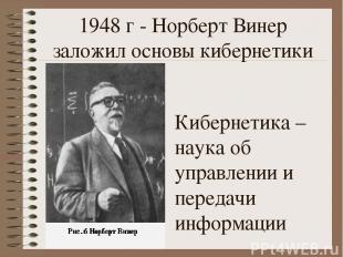 1948 г - Норберт Винер заложил основы кибернетики Кибернетика – наука об управле