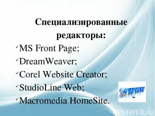 Специализированные редакторы: MS Front Page; DreamWeaver; Corel Website Creator;