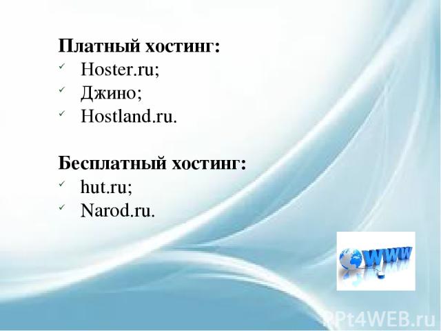 Платный хостинг: Hoster.ru; Джино; Hostland.ru. Бесплатный хостинг: hut.ru; Narod.ru.