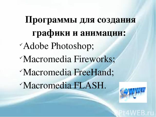 Программы для создания графики и анимации: Adobe Photoshop; Macromedia Fireworks; Macromedia FreeHand; Macromedia FLASH.