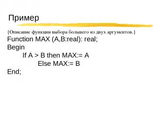 Пример {Описание функции выбора большего из двух аргументов.} Function MAX (A,B: