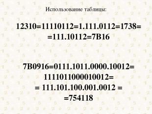 Использование таблицы: 12310=11110112=1.111.0112=1738= =111.10112=7B16 7B0916=01