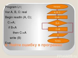 9. Найти ошибку в программе Program L1; Var A, B, C: real Begin readln (A, C); C