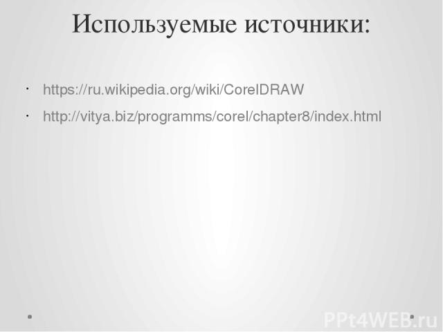 Используемые источники: https://ru.wikipedia.org/wiki/CorelDRAW http://vitya.biz/programms/corel/chapter8/index.html