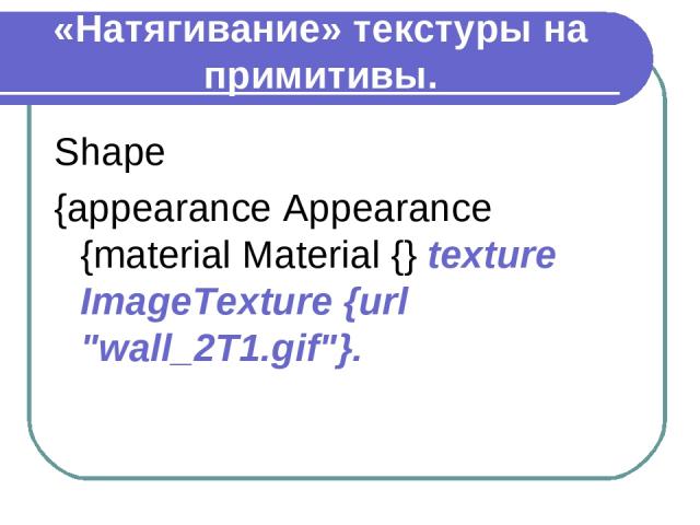 «Натягивание» текстуры на примитивы. Shape {appearance Appearance {material Material {} texture ImageTexture {url 