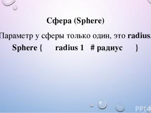 Сфера (Sphere) Параметр у сферы только один, это radius. Sphere { radius 1 # рад