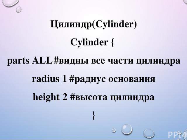 Цилиндр(Суlinder) Cylinder { parts ALL #видны все части цилиндра radius 1 #радиус основания height 2 #высота цилиндра }