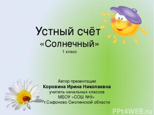 Устный счёт «Солнечный» 1 класс Автор презентации Коровина Ирина Николаевна учит