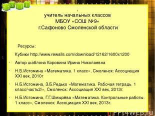 , учитель начальных классов МБОУ «СОШ №9» г.Сафоново Смоленской области Ресурсы: