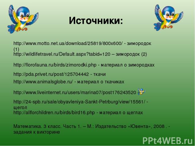 http://www.motto.net.ua/download/25819/800x600/ - зимородок (1) http://wildlifetravel.ru/Default.aspx?tabid=120 – зимородок (2) http://pda.privet.ru/post/125704442 - ткачи http://www.animalsglobe.ru/ - материал о ткачиках Источники: http://florofaun…