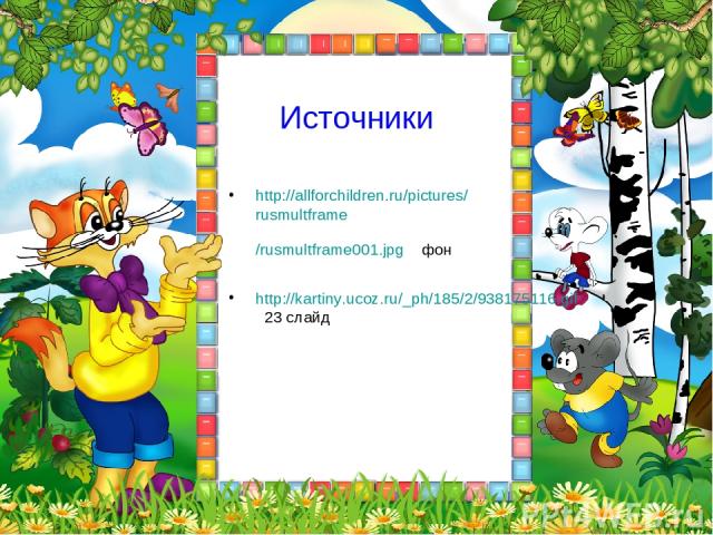Источники http://allforchildren.ru/pictures/rusmultframe/rusmultframe001.jpg фон http://kartiny.ucoz.ru/_ph/185/2/938175116.gif 23 слайд