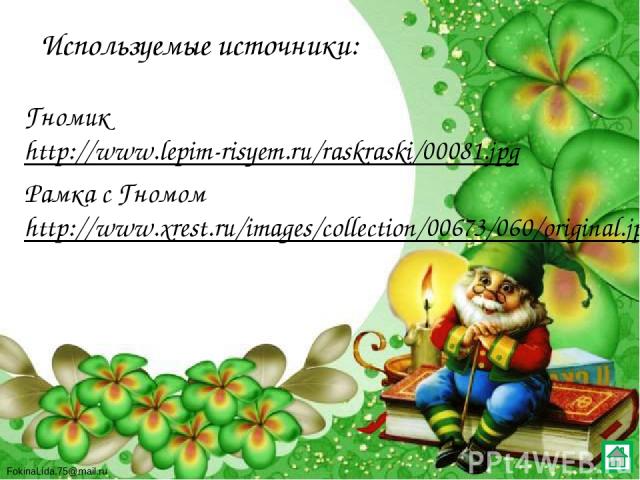 Используемые источники: Гномик http://www.lepim-risyem.ru/raskraski/00081.jpg Рамка с Гномом http://www.xrest.ru/images/collection/00673/060/original.jpg FokinaLida.75@mail.ru