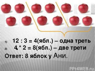 12 : 3 = 4(ябл.) – одна треть 4 * 2 = 8(ябл.) – две трети Ответ: 8 яблок у Ани.
