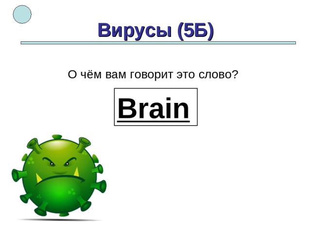 Вирусы (5Б) Brain О чём вам говорит это слово?