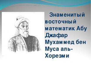 Знаменитый восточный математик Абу Джафар Мухаммед бен Муса аль-Хорезми