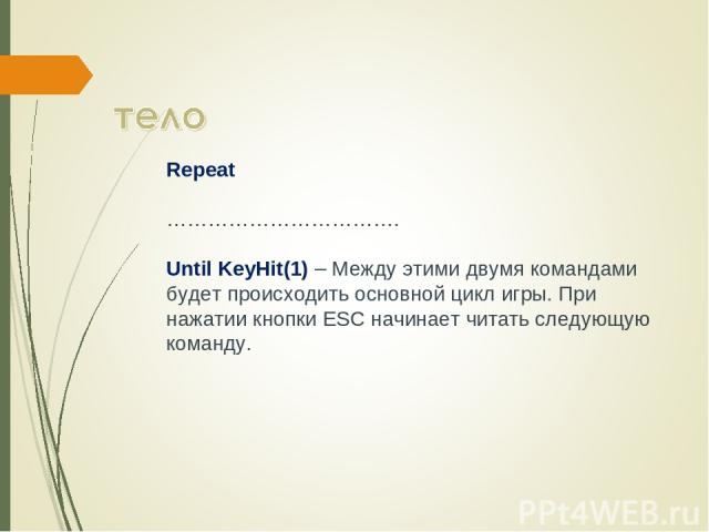 Repeat  ……………………………. Until KeyHit(1) – Между этими двумя командами будет происходить основной цикл игры. При нажатии кнопки ESC начинает читать следующую команду. 