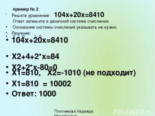 пример № 2 Решите уравнение . 104х+20х=8410 Ответ запишите в двоичной системе сч