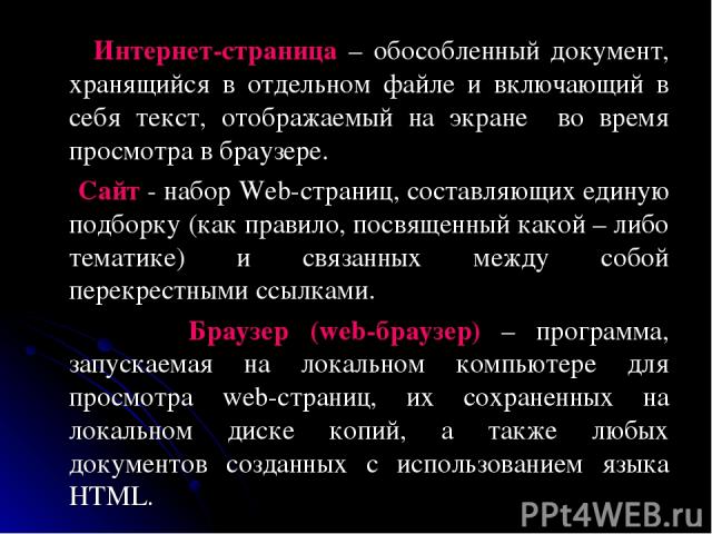 Интернет-страница – обособленный документ, хранящийся в отдельном файле и включающий в себя текст, отображаемый на экране во время просмотра в браузере. Сайт - набор Web-страниц, составляющих единую подборку (как правило, посвященный какой – либо те…