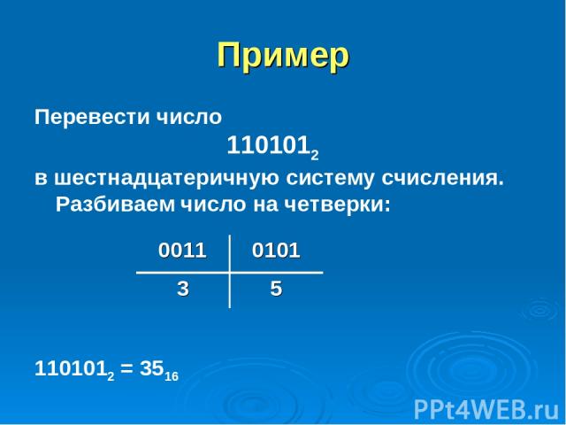 Пример Перевести число 1101012 в шестнадцатеричную систему счисления. Разбиваем число на четверки: 1101012 = 3516 0011 0101 3 5