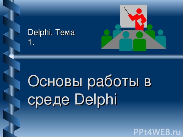 Основы работы в среде Delphi Delphi. Тема 1.