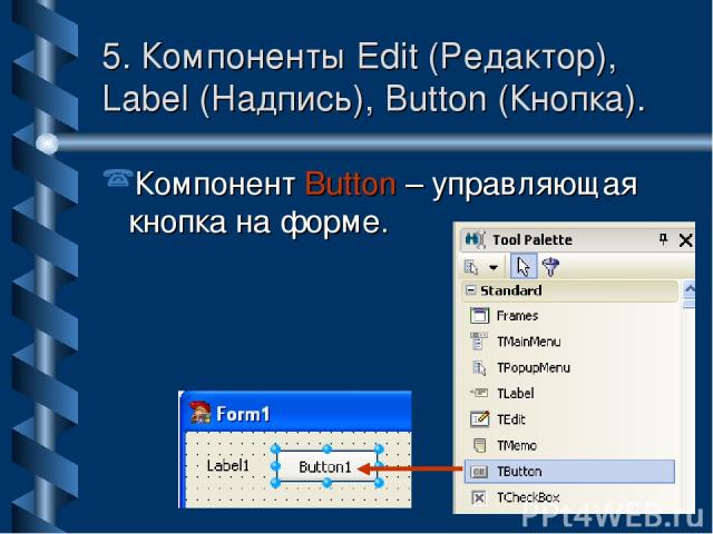 5. Компоненты Edit (Редактор), Label (Надпись), Button (Кнопка). Компонент Button – управляющая кнопка на форме.