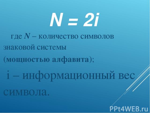 N = 2i где N – количество символов знаковой системы (мощностью алфавита); i – информационный вес символа.