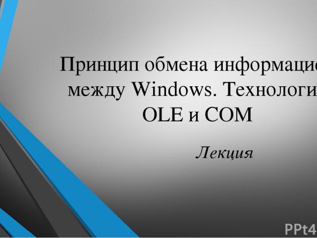 Принцип обмена информацией между Windows. Технология OLE и COM Лекция