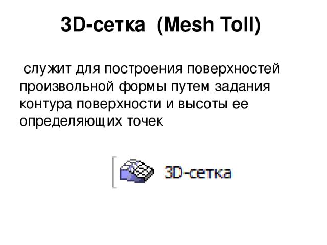 3D-сетка  (Mesh Toll)   служит для построения поверхностей произвольной формы путем задания контура поверхности и высоты ее определяющих точек