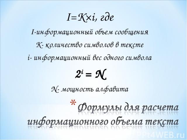 I=K×i, где I-информационный объем сообщения K- количество символов в тексте i- информационный вес одного символа 2i = N N- мощность алфавита